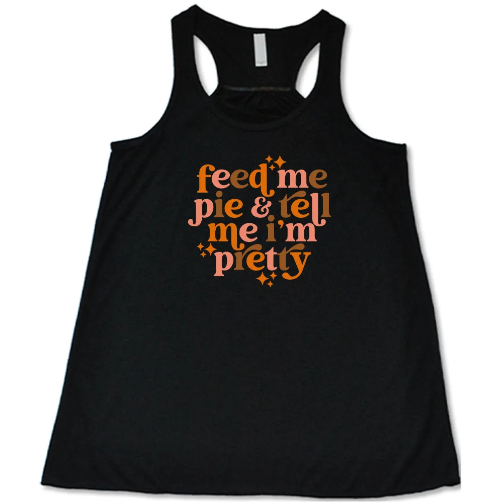 Feed Me Pie & Tell Me I'm Pretty Shirt
