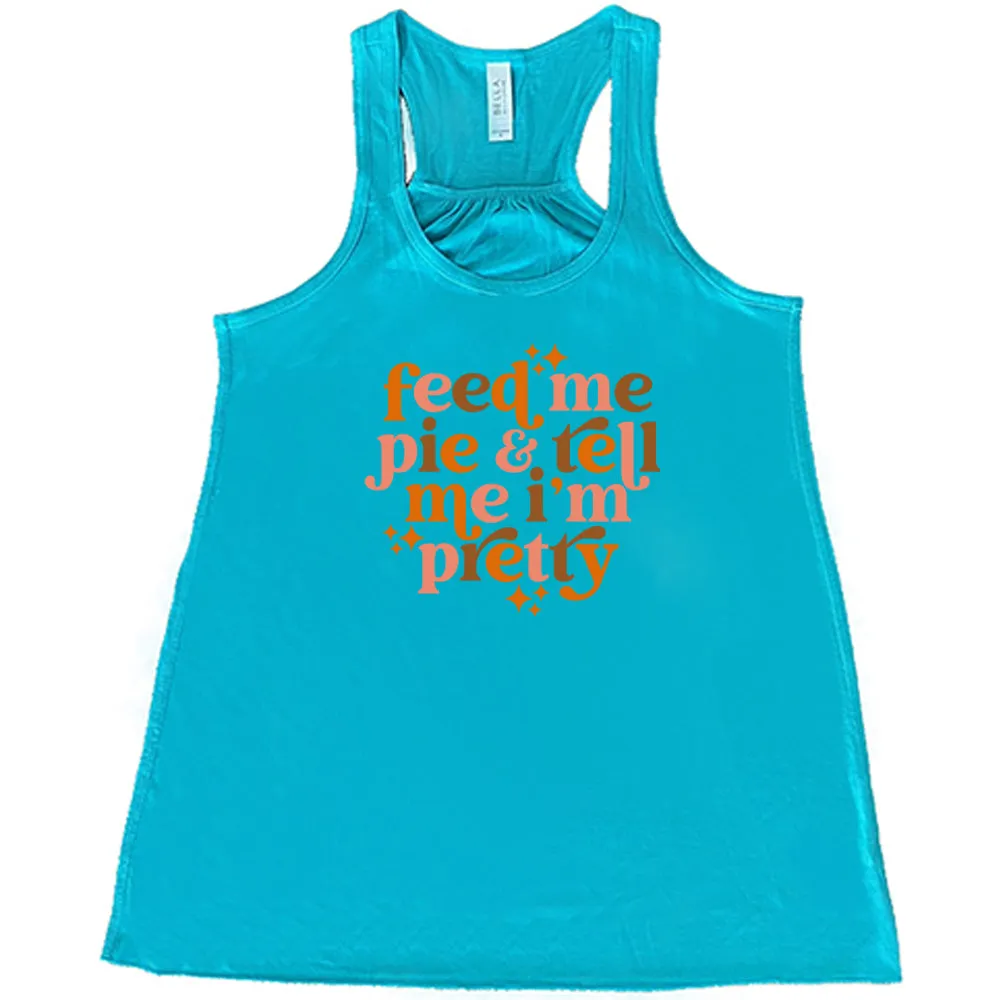 Feed Me Pie & Tell Me I'm Pretty Shirt