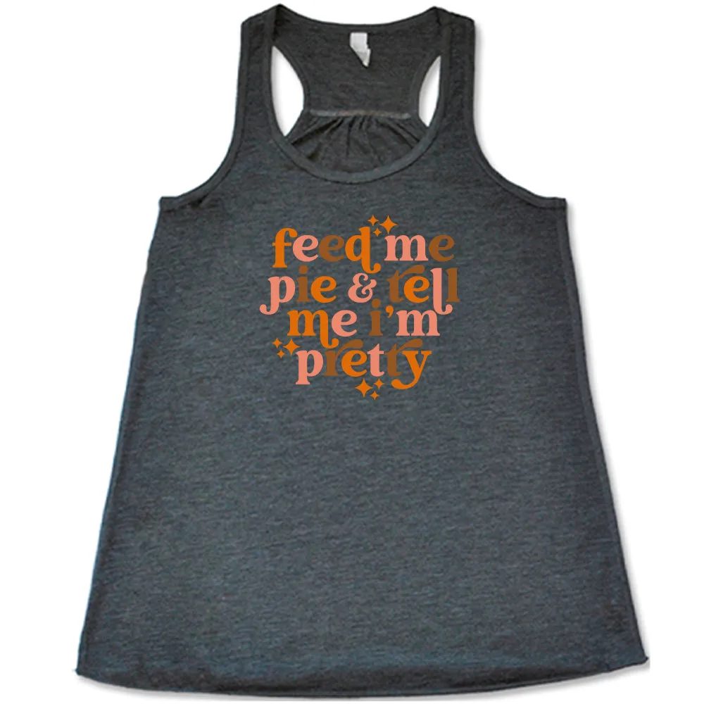 Feed Me Pie & Tell Me I'm Pretty Shirt