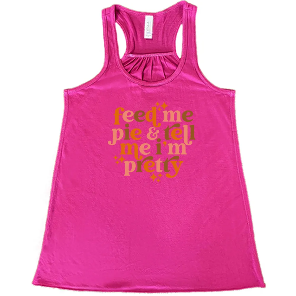 Feed Me Pie & Tell Me I'm Pretty Shirt