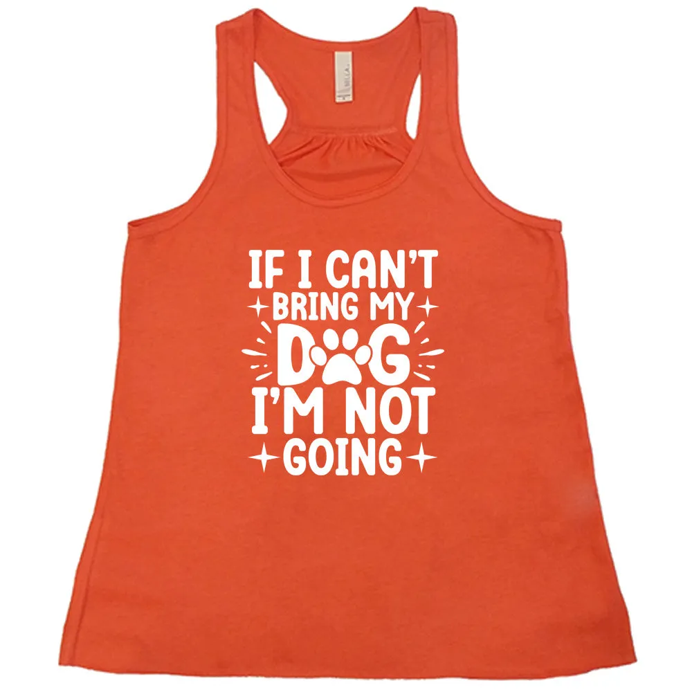 If I Cant Bring My Dog I'm Not Going Shirt