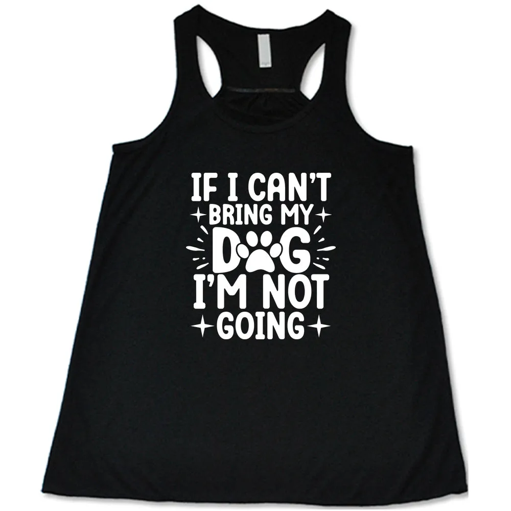 If I Cant Bring My Dog I'm Not Going Shirt