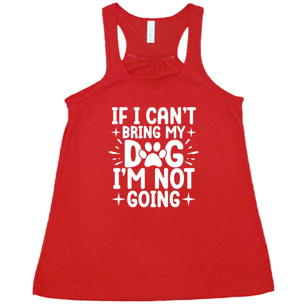 If I Cant Bring My Dog I'm Not Going Shirt