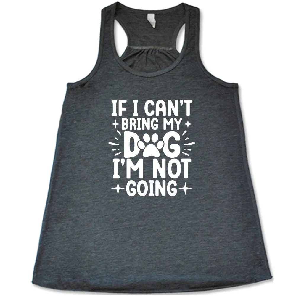 If I Cant Bring My Dog I'm Not Going Shirt