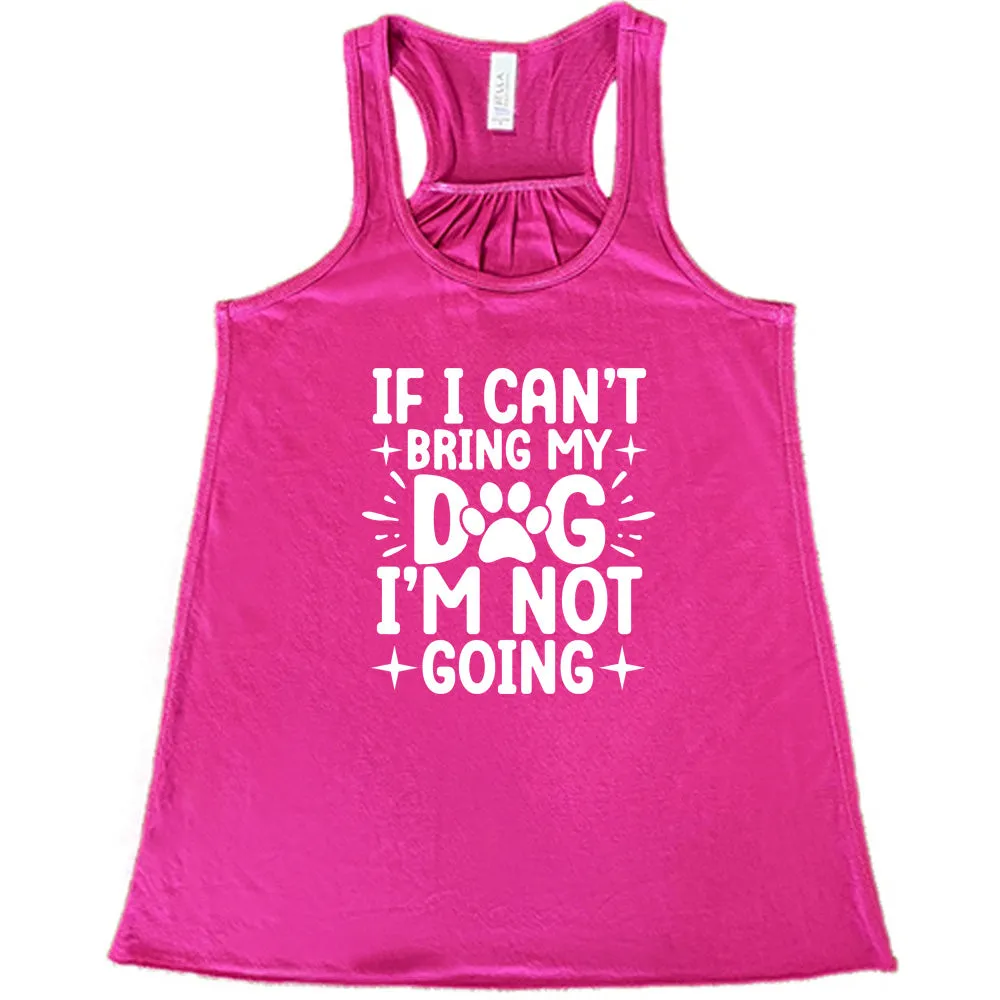 If I Cant Bring My Dog I'm Not Going Shirt